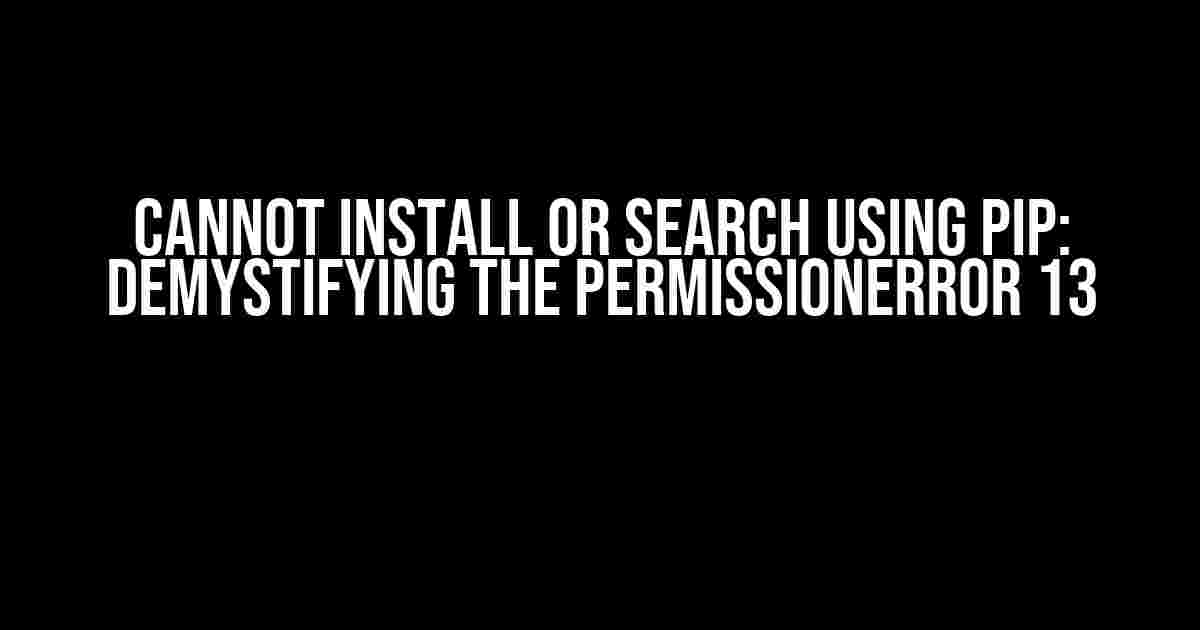 Cannot Install or Search Using Pip: Demystifying the PermissionError 13