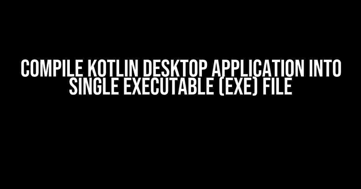 Compile Kotlin Desktop Application into Single Executable (EXE) File