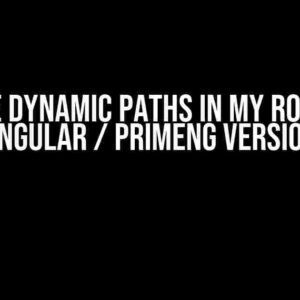 Create Dynamic Paths in My Routing – Angular / PrimeNg Version