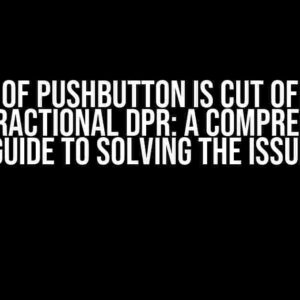 Frame of PushButton is Cut Off When Using Fractional DPR: A Comprehensive Guide to Solving the Issue