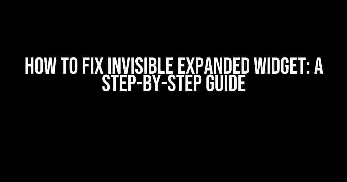 How to Fix Invisible Expanded Widget: A Step-by-Step Guide