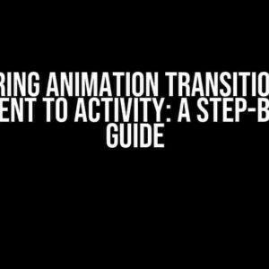 Mastering Animation Transition from Fragment to Activity: A Step-by-Step Guide