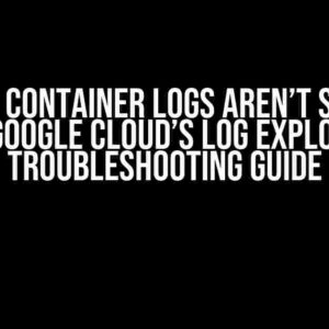 Python Container Logs aren’t Showing up in Google Cloud’s Log Explorer: A Troubleshooting Guide