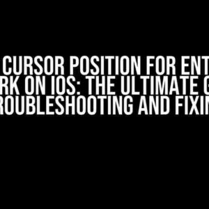 Setting Cursor Position for Entry Does Not Work on iOS: The Ultimate Guide to Troubleshooting and Fixing