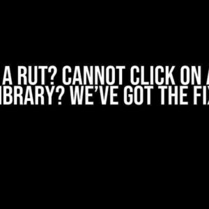 Stuck in a Rut? Cannot Click on Apps and Library? We’ve Got the Fix!